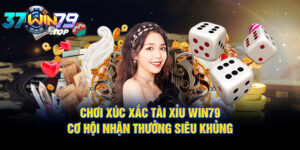 Chơi xúc xắc tài xỉu Win79 - Cơ hội nhận thưởng siêu khủng